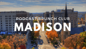 Madison chapter of Podcast Brunch Club - like book club, but for podcasts
