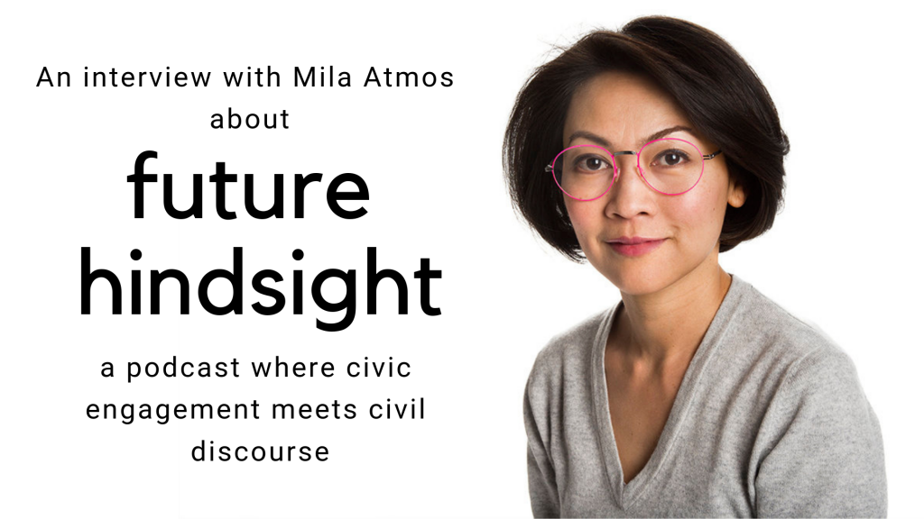 An interview with Mila Atmos on Future Hindsight, a podcast where civic engagement meets civil discourse