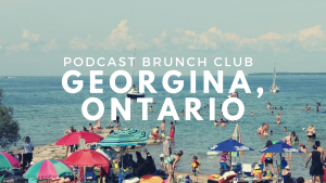 Podcast Brunch Club: Georgina, Ontario