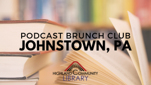 Johnstown, PA chapter of Podcast Brunch Club. Operated by Highland Community Library.