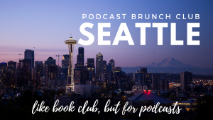 Podcast Brunch Club in Seattle. It's like book club, but for podcasts!