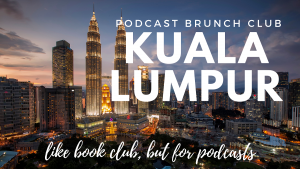 Podcast Brunch Club: Kuala Lumpur. Like book club, but for podcasts.