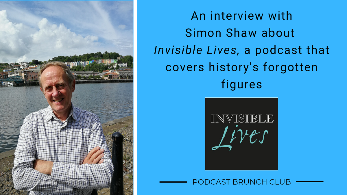 An interview with Simon Shaw about Invisible Lives, a podcast that covers history's forgotten figures