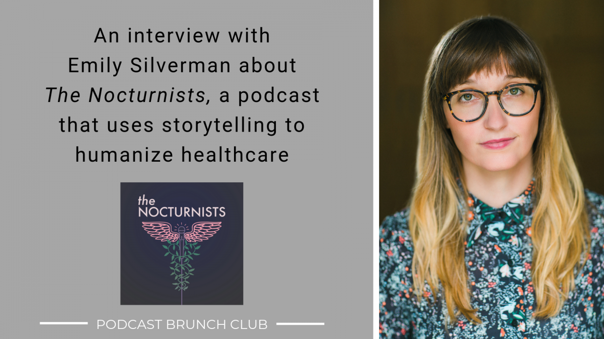 An interview with Emily Silverman about The Nocturnists, a podcast that uses storytelling to humanize healthcare