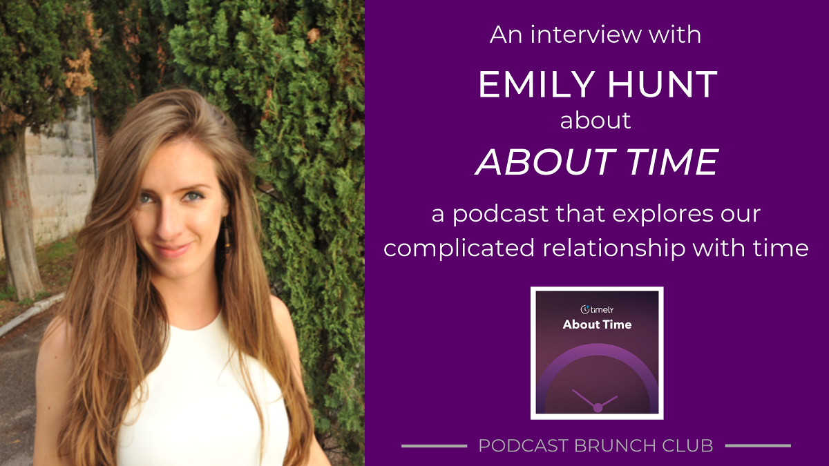 An interview with Emily Hunt about About Time, a podcast that explores our complicated relationship with time