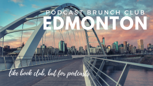 Podcast Brunch Club: Edmonton. Like book club, but for podcasts.