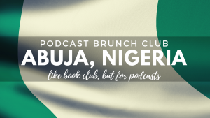 Podcast Brunch Club: Abuja, Nigeria. Like book club, but for podcasts.