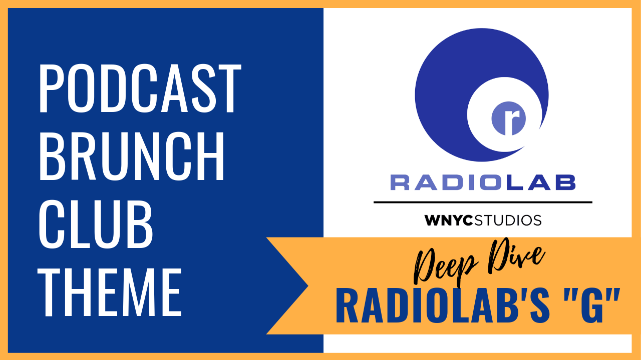 Deep Dive: Radiolab “G” Series – September 2019 Listening List