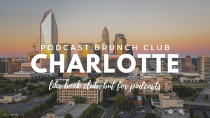 Podcast Brunch Club: Charlotte. Like book club, but for podcasts.