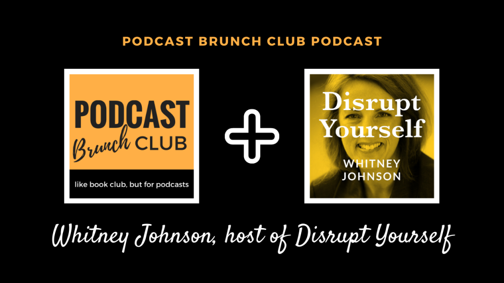 Podcast Brunch Club podcast: Whitney Johnson, host of Disrupt Yourself