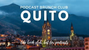 Podcast Brunch Club: Quito. Like book club, but for podcasts.