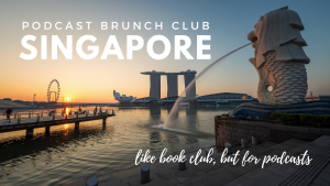 Podcast Brunch Club: Singapore. Like book club, but for podcasts.