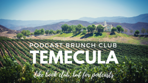 Podcast Brunch Club: Temecula, California. Like book club, but for podcasts.