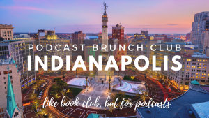 Podcast Brunch Club: Indianapolis. Like book club, but for podcasts.