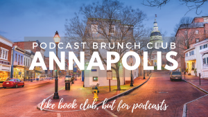 Podcast Brunch Club: Annapolis. Like book club, but for podcasts.