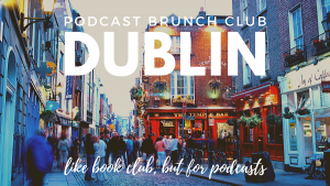 Podcast Brunch Club: Dublin. Like book club, but for podcasts.