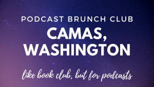 Podcast Brunch Club: Camas, Washington. Like book club, but for podcasts. Camas Public Library.