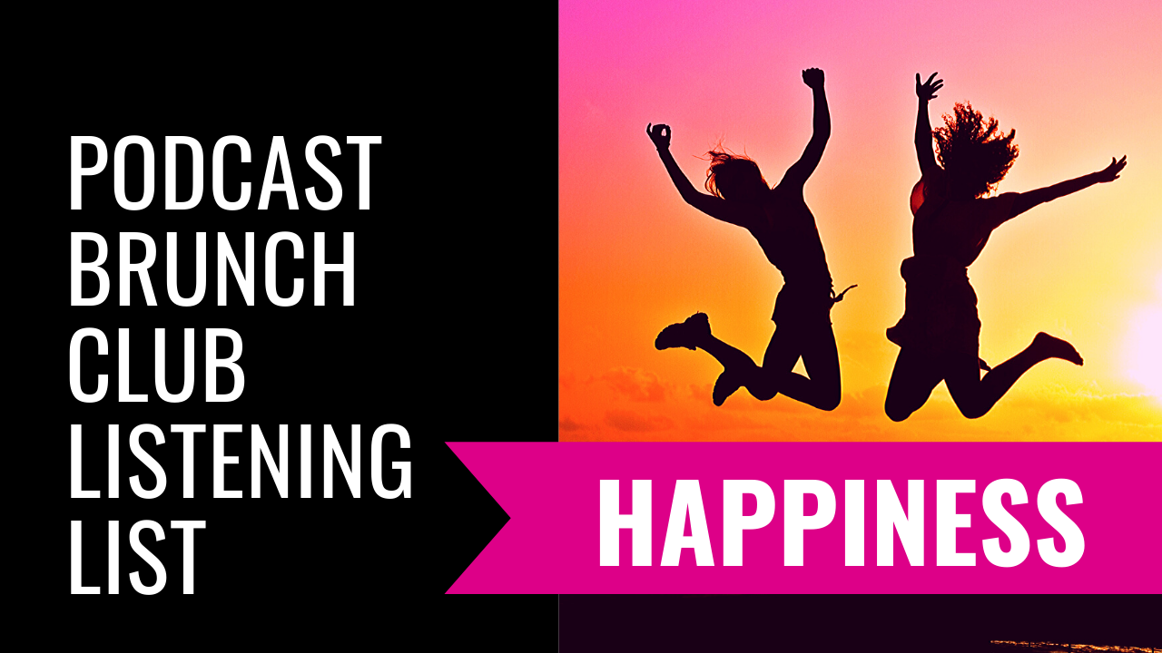 Podcast Brunch Club Listening List: Happiness