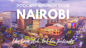 Podcast Brunch Club: Nairobi. Like book club, but for podcasts.