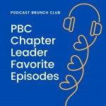 Podcast Brunch Club: PBC Chapter Leader Favorite Episodes.