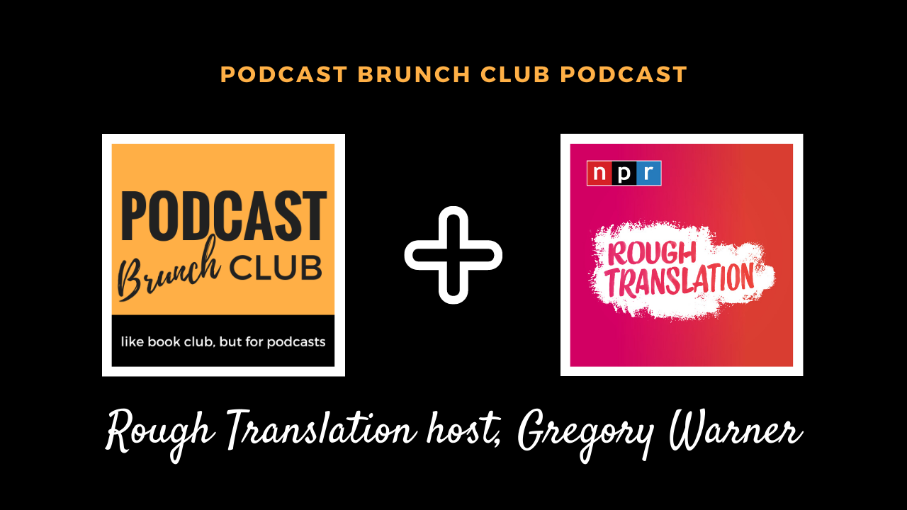 Rough Translation Host Gregory Warner Podcast Brunch Club Podcast