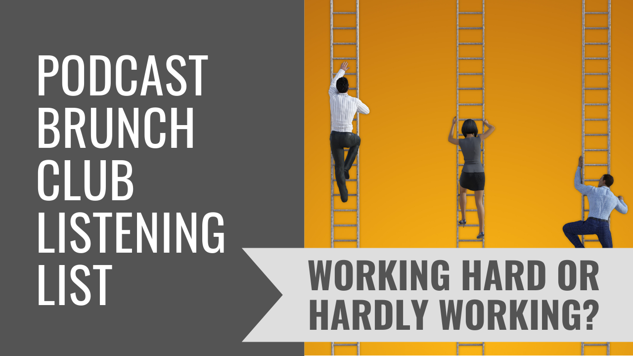 Podcast Brunch Club listening list: Working Hard or Hardly Working?