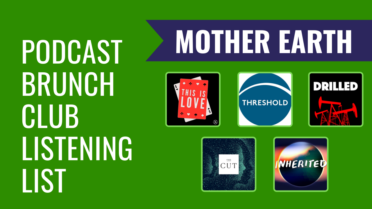 Podcast Brunch Club listening list: Mother Earth