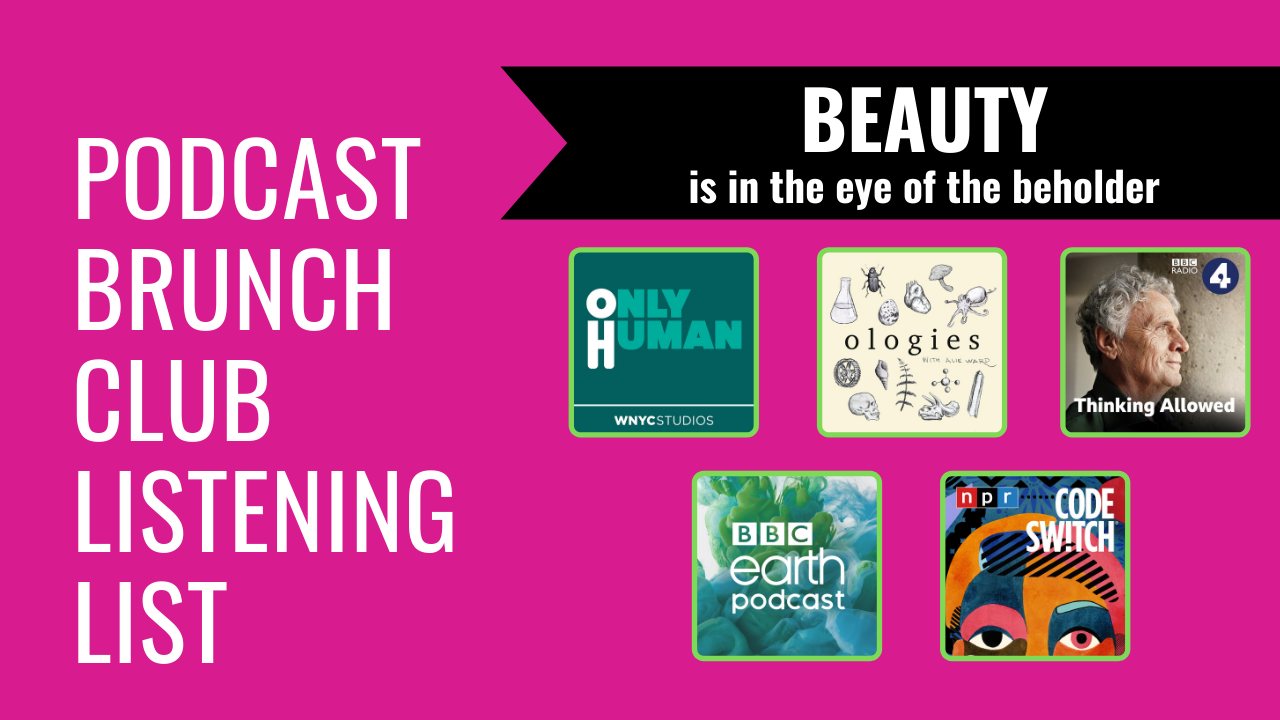 Beauty is in the Eye of the Beholder: Podcast Brunch Club listening list