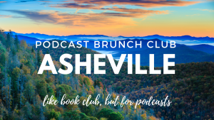 Podcast Brunch Club: Asheville. Like book club, but for podcasts