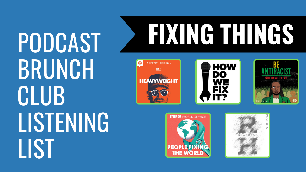Fixing Things: Podcast Brunch Club listening list