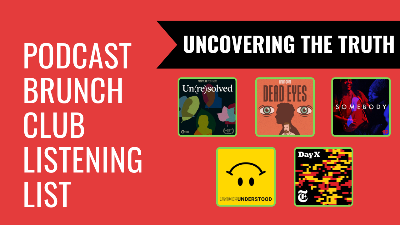 Podcast Brunch Club Listening List: Uncovering the Truth