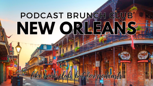 Podcast Brunch Club: New Orleans. Like book club, but for podcasts.