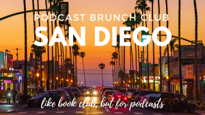 Podcast Brunch Club: San Diego. Like book club, but for podcasts.