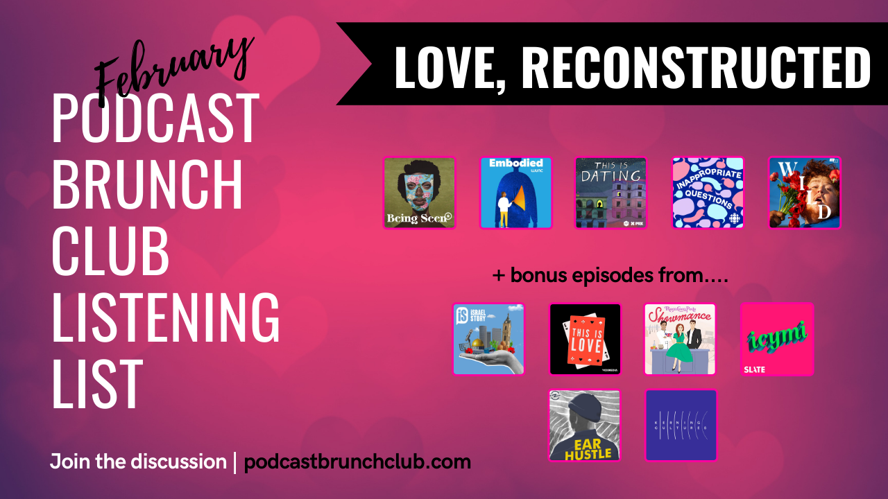 February Podcast Brunch Club listening list: LOVE, RECONSTRUCTED