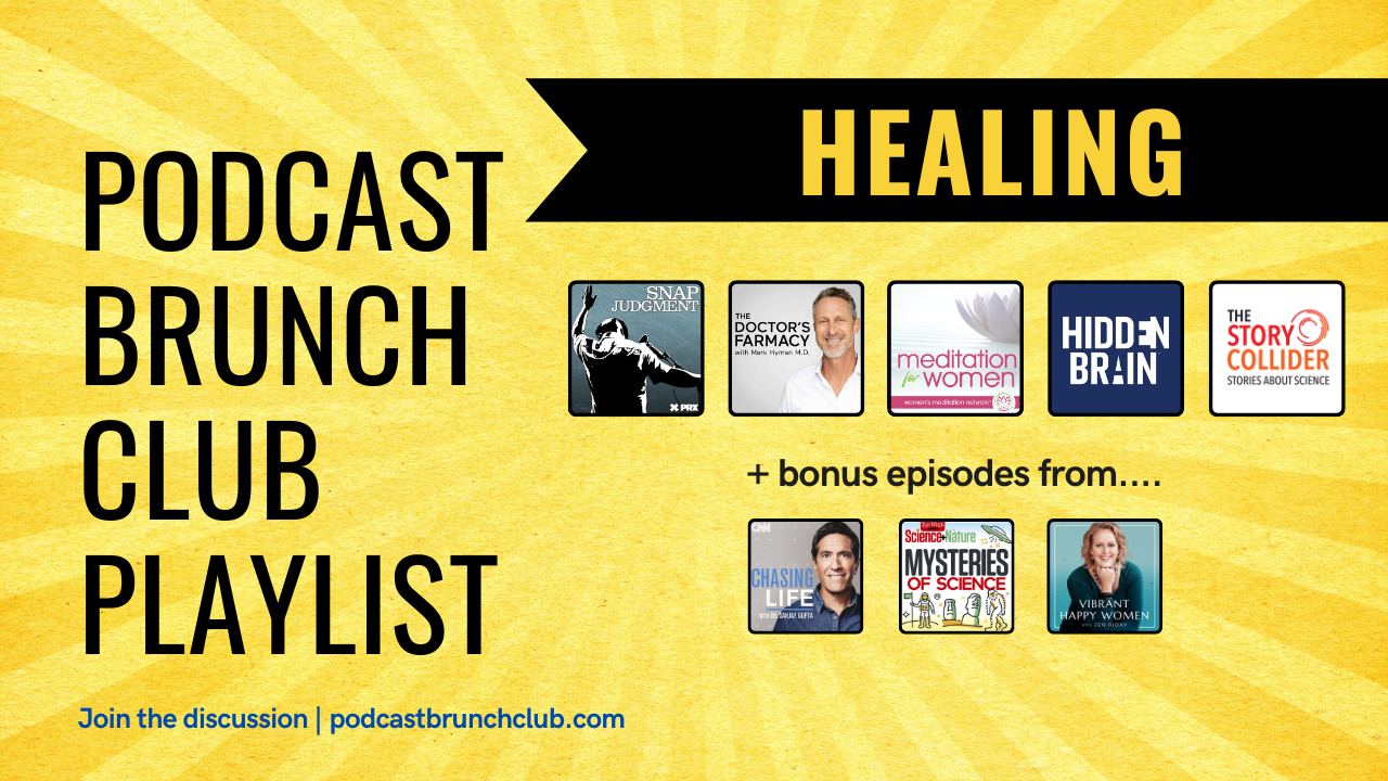 Podcast Brunch Club playlist: HEALING. Like book club, but for podcasts.