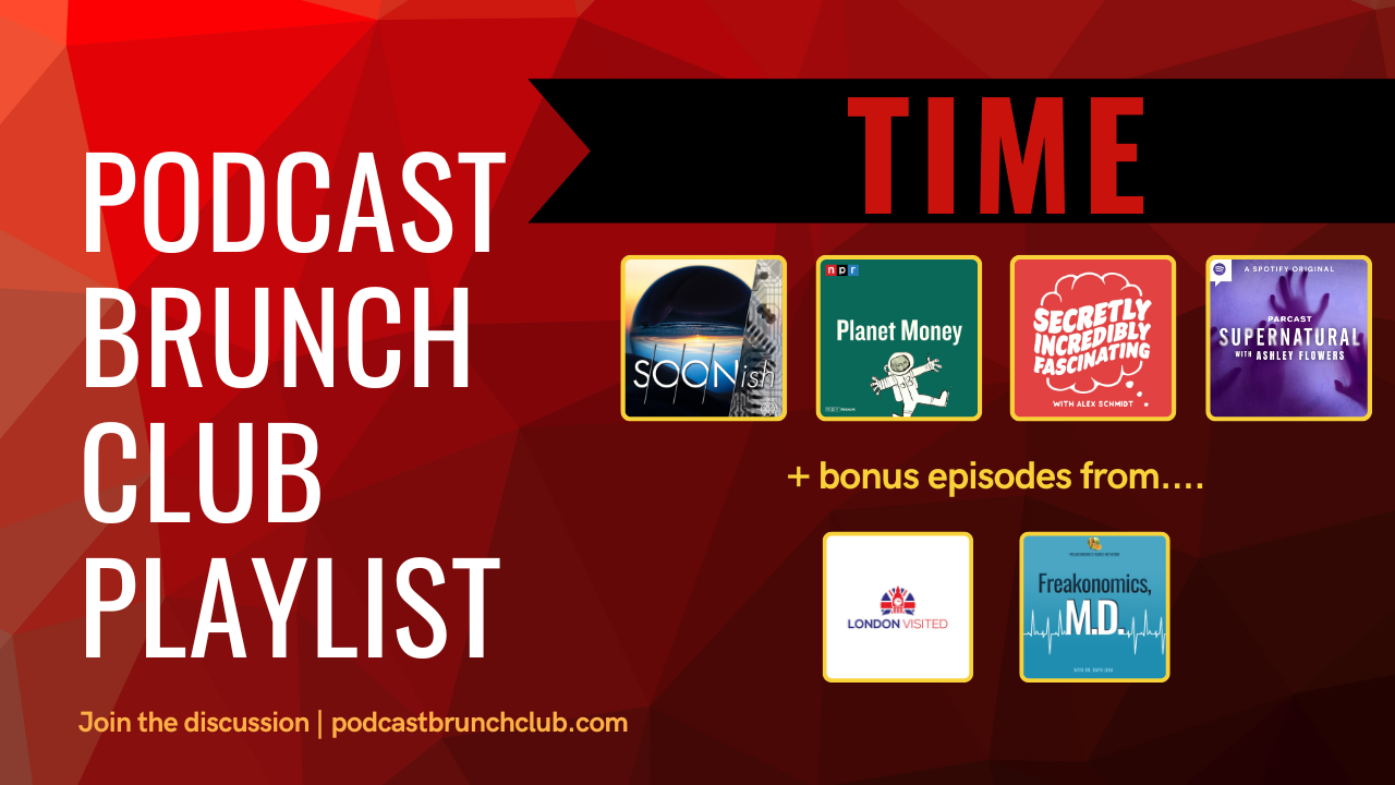 Podcast Brunch Club playlist theme: TIME. Like book club, but for podcasts.