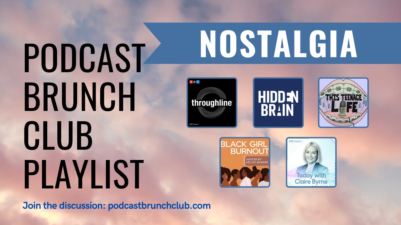 Nostalgia podcast playlist. Podcast Brunch Club (like book club, but for podcasts)