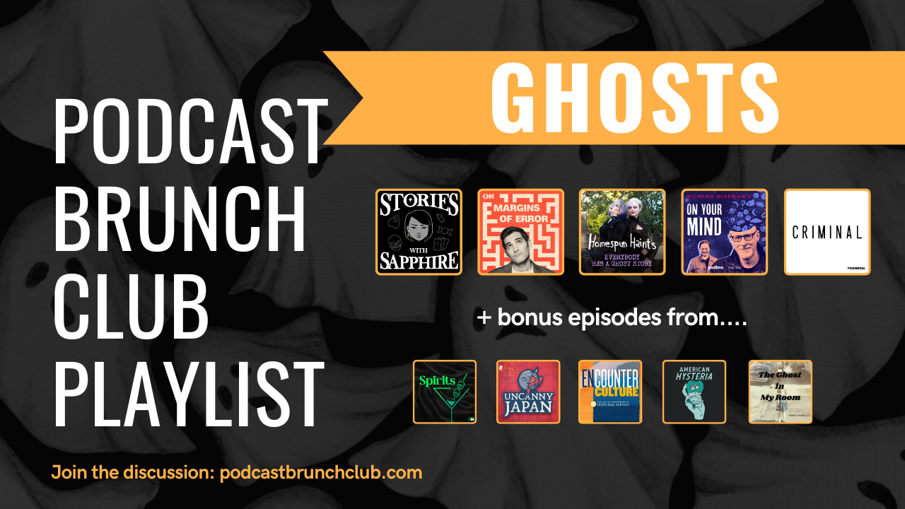 Podcast Brunch Club playlist: GHOSTS. Like book club, but for podcasts.