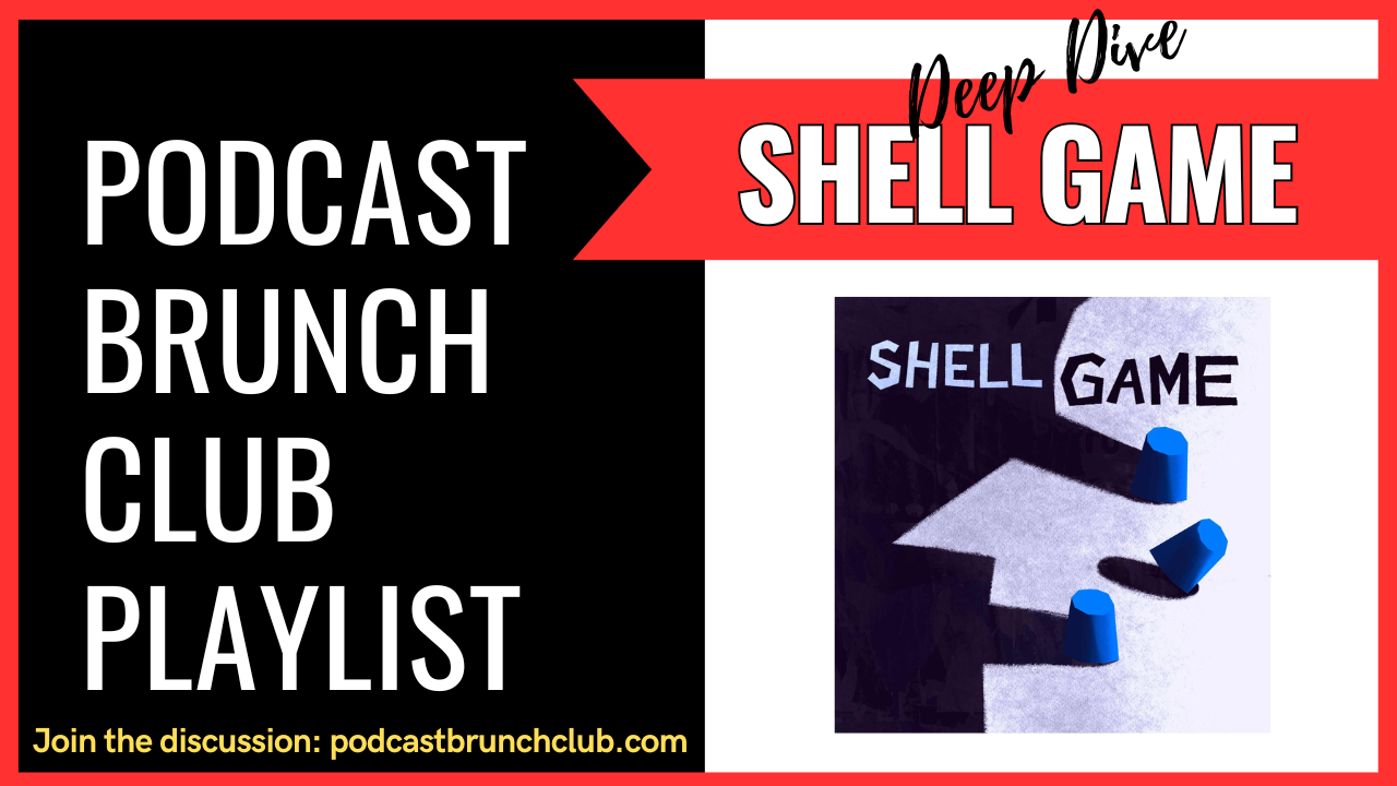 Podcast Brunch Club - like book club, but for podcasts. Deep Dive into Shell Game.